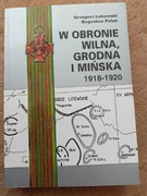 G. Łukomski, B. Polak, W obronie Wilna, Grodna i Mińska 1918-1920