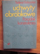 UCHWYTY OBRÓBKOWE - Poradnik konstruktora __ Tadeusz Dobrzański