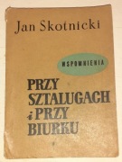 PRZY SZTALUGACH i PRZY BIURKU. Jan Skotnicki