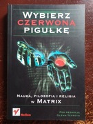 Wybierz czerwoną pigułkę. Nauka, filozofia i religia w Matrix