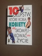 10 głupstw, które robią kobiety aby skomplikować sobie życie