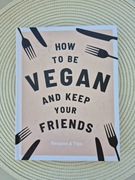 How to be Vegan and Keep Your Friends Annie Nichols