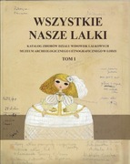 Wszystkie nasze lalki. Katalog zbiorów Działu Widowisk Lalkowych... T.1 i 2