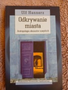 "Odkrywanie miasta. Antropologia obszarów miejskich" Ulf Hannerz