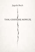 TAM, GDZIE SIĘ KOŃCZĘ. JAGODA BUCH