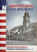 Bohaterowie naszej wolności. Polsko-amerykańskie tradycje wojskowe w XX w.