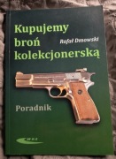 Kupujemy broń kolekcjonerską. Poradnik. Dmowski Rafał