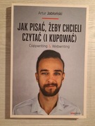 Jak pisać żeby chcieli czytać (i kupować) Artur Jabłoński 