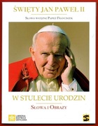 ŚWIĘTY JAN PAWEŁ II W STULECIE URODZIN Słowa i obrazy