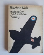 Walczyłem pod niebem Francji - Wacław Król