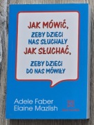 JAK MÓWIĆ, ŻEBY DZIECI NAS SŁUCHAŁY JAK SŁUCHAĆ, ŻEBY DZIECI DO NAS MÓWIŁY