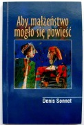 ABY MAŁŻEŃSTWO MOGŁO SIĘ POWIEŚĆ - D.Sonnet