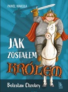 Jak zostałem królem. Bolesław Chrobry Kamler Mikołaj