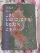 Anna Mazurkiewicz Jak uszczypnie będzie znak