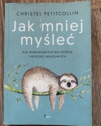 Jak mniej myśleć. Dla analizujących bez końca i wysoko wrażliwych Christel
