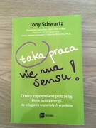 Taka praca nie ma sensu czyli jak zarządzać swoją energią - Tony Schwartz