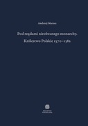 Pod rządami nieobecnego monarchy. Królestwo Polskie 1370–1382. 