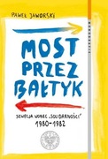 MOST PRZEZ BAŁTYK SZWECJA WOBEC „SOLIDARNOŚCI” 1980-1982