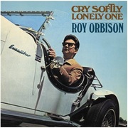 Roy Orbison – Cry Softly Lonely One
