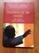 Pozwólcie mi odejść. Siła w słabości Jana Pawła II