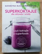 Superkoktajle dla zdrowia i urody Katarzyna Błażejewska-Stuhr