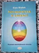Psychosynteza w edukacji - Wzrastanie samoświadomości człowieka E. Białek