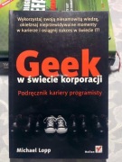 Geek w świecie korporacji. Podręcznik kariery programisty - Michael Lopp