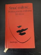 Snuć miłość Polska poezja miłosna XV - XX w.
