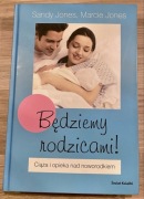 Będziemy rodzicami! Ciąża i opieka nad noworodkiem Sandy Jones,Marcie Jones