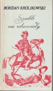 Szable nie rdzewiały. Bohdan Królikowski