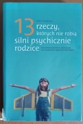 Amy Morin "13 rzeczy, których nie robią silni psychicznie rodzice"