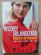 Wzory irlandzkie. Robótki na drutach: swetry czapki płaszcze torby getry