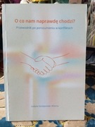 O co nam naprawdę chodzi Przewodnik po porozumieniu w konfliktach 