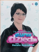 DOROTA ZAWADZKA I TY MOŻESZ MIEC SUPER DZIECKO