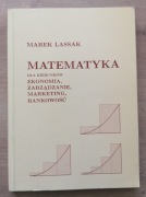 Matematyka dla kierunków Ekonomia, Zarządzanie, Marketing Marek Lassak