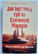 Jak będziemy żyć na czerwonej planecie - Nowy świat na Marsie Robert Zubrin
