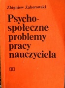 Zbigniew Zaborowski - Psycho-społeczne problemy pracy nauczyciela.