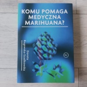 KOMU POMAGA MEDYCZNA MARIHUANA Dorota Rogowska-Szadkowska BDB
