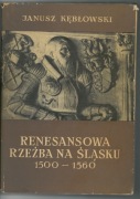 Renesansowa rzeźba na Śląsku 1500-1560 - J. Kębłowski  1967