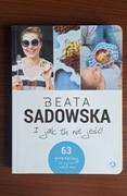 I jak tu nie jeść. Beata Sadowska