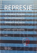 Represje za pomoc Żydom na okupowanych ziemiach polskich t.1