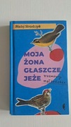 Moja żona głaszcze jeże.Rozmowy małżeńskie. B. Strzelczyk