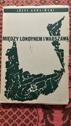 Józef Garliński " Między Londynem i Warszawą  " Londyn 1966r.