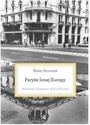 Błażej Brzostek, Paryże innej Europy. Warszawa i Bukareszt, XIX i XX w.