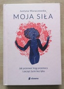 Moja siła Jak przerwać krąg przemocy i zacząć życie bez lęku Moraczewska