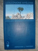 Uzależnione myślenie Analiza samooszukiwania Abraham J. Twerski