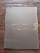 Dawny Poznań fotografie Romana S. Ulatowskiego teka NOWA 