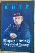 Klapsy i ścinki mój alfabet filmowy i nie tylko Kazimierz Kutz