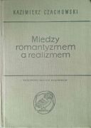 Między romantyzmem a realizmem - Kazimierz Czachowski