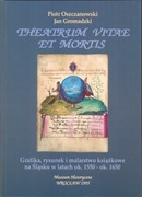 Theatrum Vitae et Mortis. Grafika rysunek i malarstwo książkowe na Śląsku 